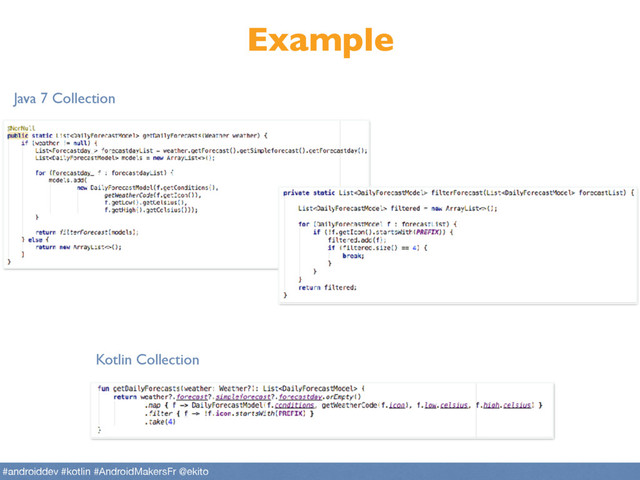 Example
Kotlin Collection
Java 7 Collection
#androiddev #kotlin #AndroidMakersFr @ekito
