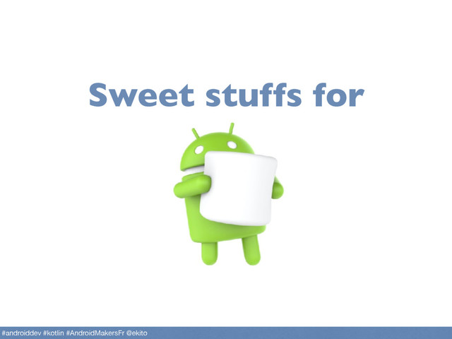 Sweet stuffs for
#androiddev #kotlin #AndroidMakersFr @ekito
