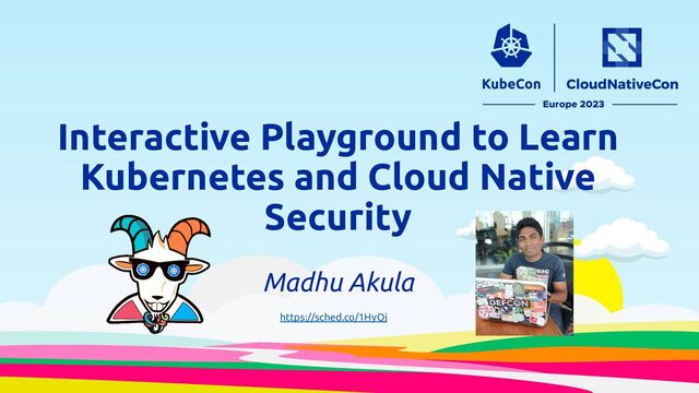 Madhu Akula
Interactive Playground to Learn
Kubernetes and Cloud Native
Security
https://sched.co/1HyQj
