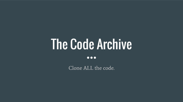 The Code Archive
Clone ALL the code.
