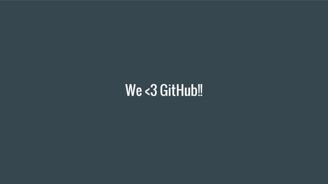 We <3 GitHub!!
