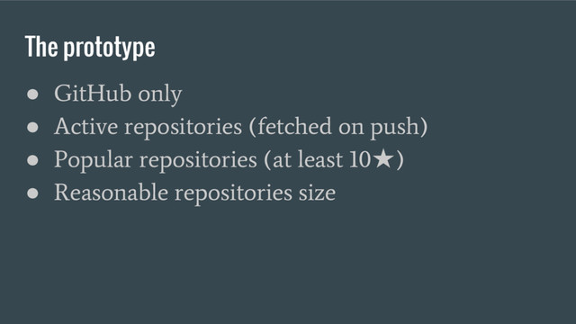 The prototype
●
GitHub only
●
Active repositories (fetched on push)
●
Popular repositories (at least 10
★
)
●
Reasonable repositories size
