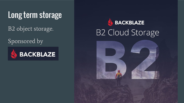 Long term storage
B2 object storage.
Sponsored by
