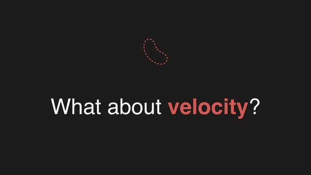 What about velocity?
