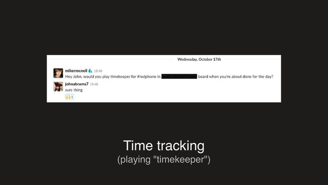 Time tracking
(playing "timekeeper")
