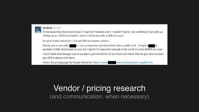 Vendor / pricing research
(and communication, when necessary)
