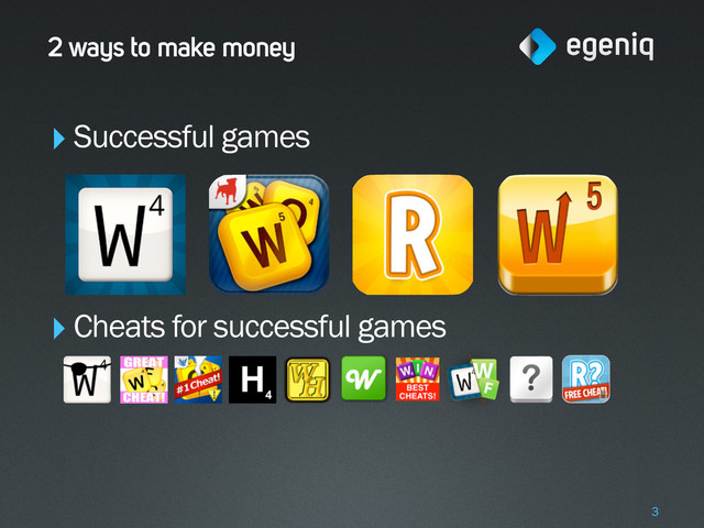 2 ways to make money
‣Successful games
‣Cheats for successful games
3

