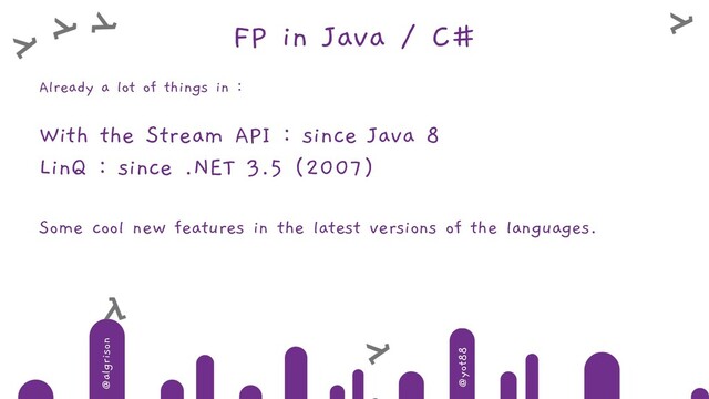 @algrison
@yot88
FP in Java / C#
Already a lot of things in :
With the Stream API : since Java 8
LinQ : since .NET 3.5 (2007)
Some cool new features in the latest versions of the languages.
