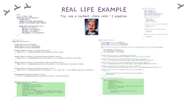 REAL LIFE EXAMPLE
Try, use a context, chain calls -> pipeline

