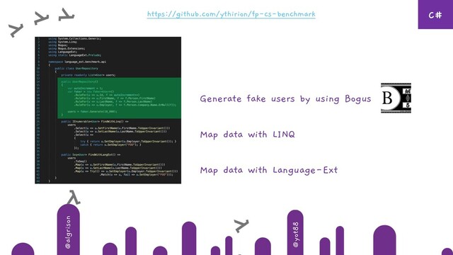 @algrison
@yot88
Generate fake users by using Bogus
Map data with LINQ
Map data with Language-Ext
https://github.com/ythirion/fp-cs-benchmark C#
