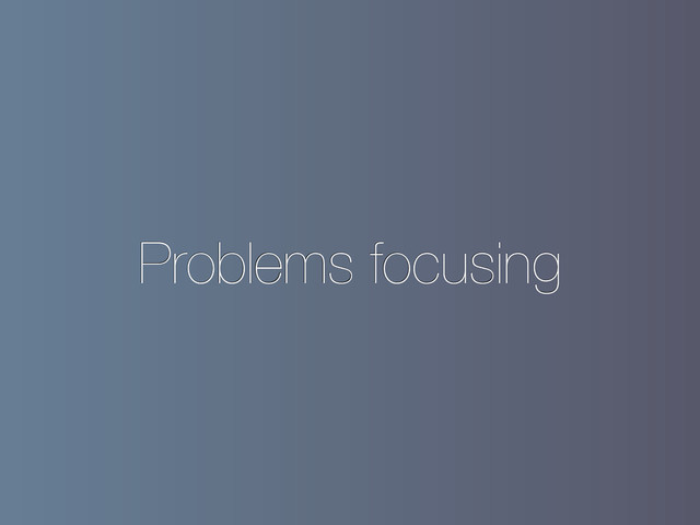Problems focusing
