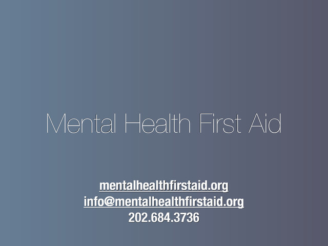Mental Health First Aid
mentalhealthﬁrstaid.org
info@mentalhealthﬁrstaid.org
202.684.3736
