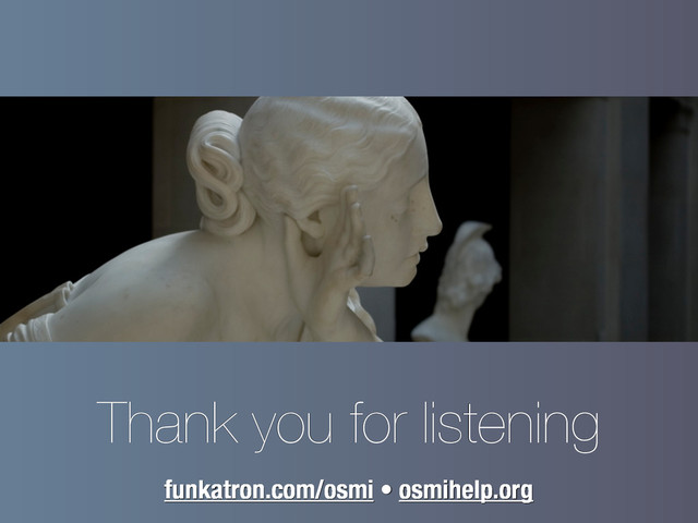 Thank you for listening
funkatron.com/osmi • osmihelp.org
