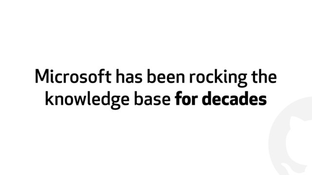 !
Microsoft has been rocking the
knowledge base for decades
