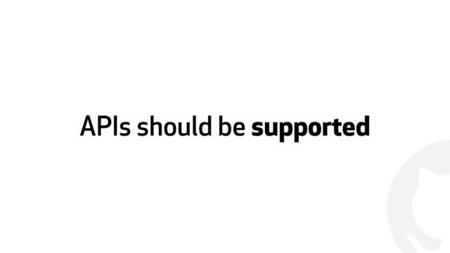 !
APIs should be supported
