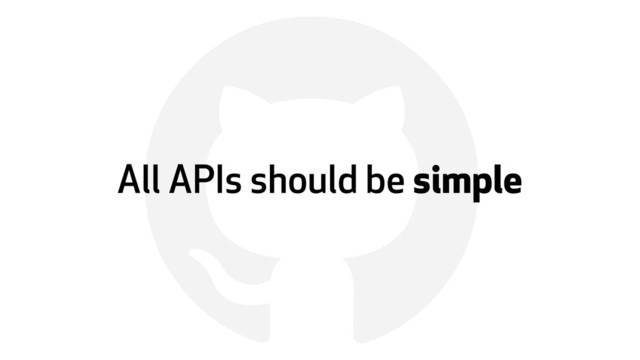 !
All APIs should be simple
