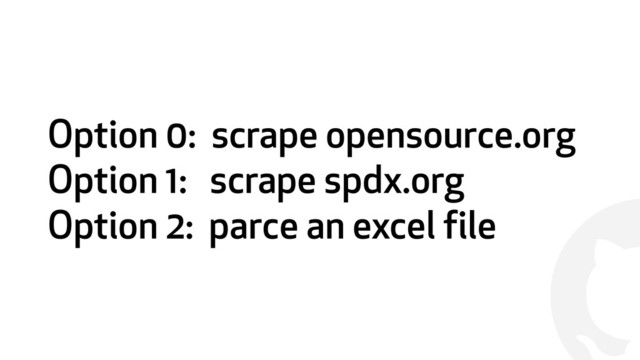 !
Option 0: scrape opensource.org
Option 1: scrape spdx.org
Option 2: parce an excel file
