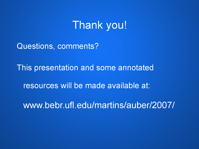 Thank you!
Questions, comments?
This presentation and some annotated
resources will be made available at:
www.bebr.ufl.edu/martins/auber/2007/
