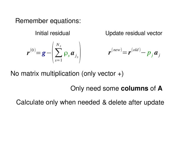 No matrix multiplication (only vector +)
Remember equations:
r(0)=g−
(∑
s=1
N
S
ρ
s
a
j
S
) r(new)=r(old)− p
j
a
j
Initial residual Update residual vector
Only need some columns of A
Calculate only when needed & delete after update
