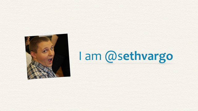 I	  am	  @sethvargo
