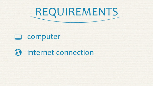 REQUIREMENTS

 computer
internet	  connection
