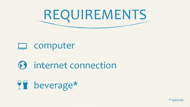 REQUIREMENTS

 
 computer
internet	  connection
beverage*
*	  optional
