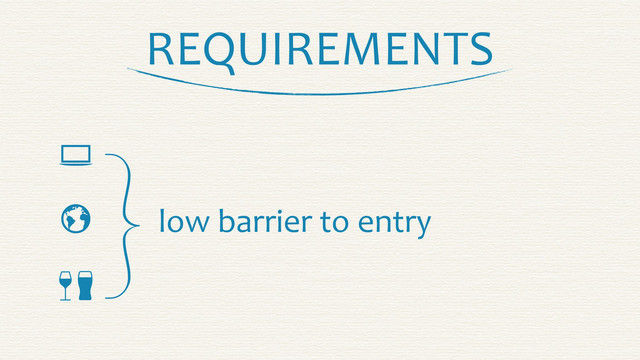 REQUIREMENTS

 
}low	  barrier	  to	  entry
