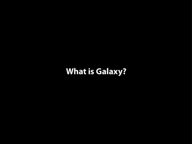 What is Galaxy?
