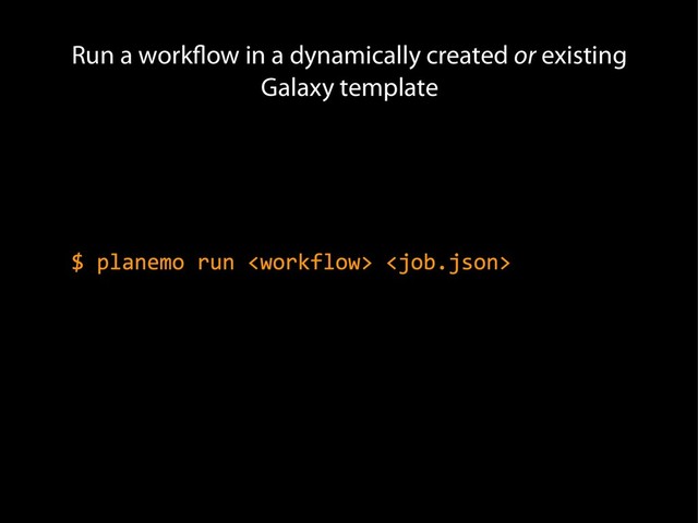 Run a workflow in a dynamically created or existing
Galaxy template
