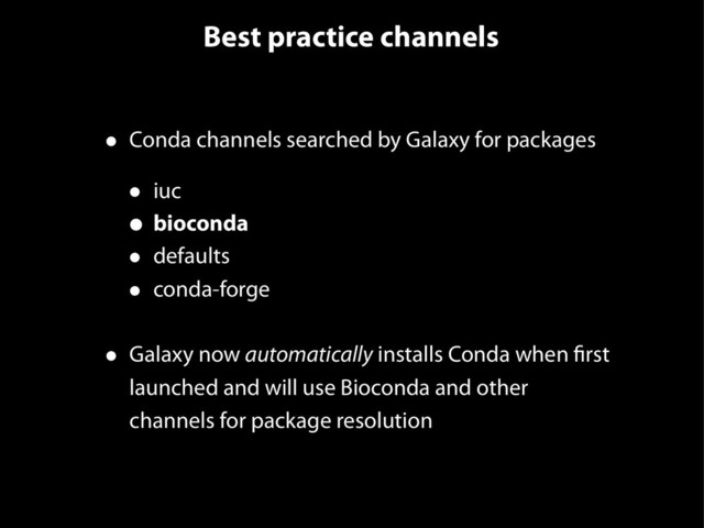 Best practice channels
• Conda channels searched by Galaxy for packages
• iuc
• bioconda
• defaults
• conda-forge
• Galaxy now automatically installs Conda when first
launched and will use Bioconda and other
channels for package resolution
