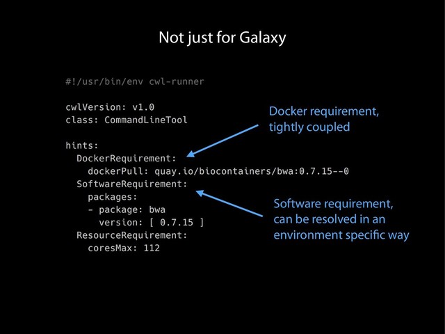 Not just for Galaxy
Docker requirement,
tightly coupled
Software requirement,
can be resolved in an
environment specific way
