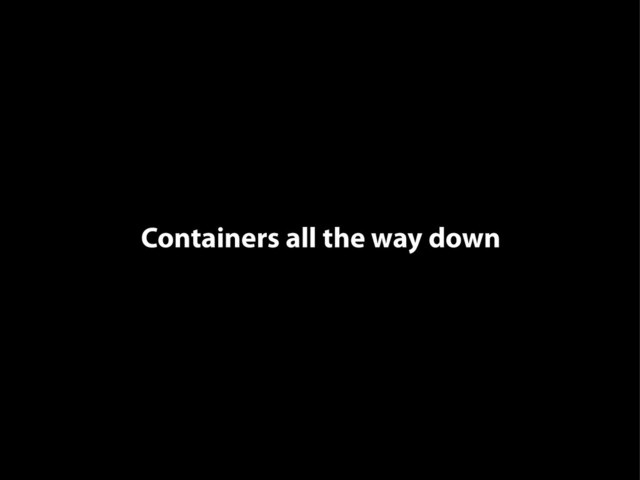 Containers all the way down
