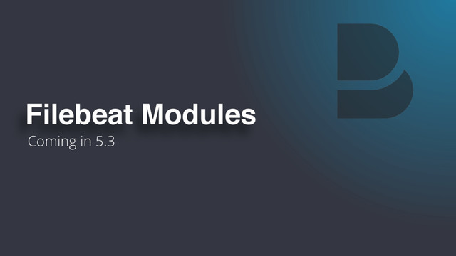 Coming in 5.3
Filebeat Modules

