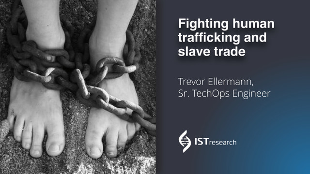 Fighting human  
trafﬁcking and 
slave trade
Trevor Ellermann,  
Sr. TechOps Engineer
