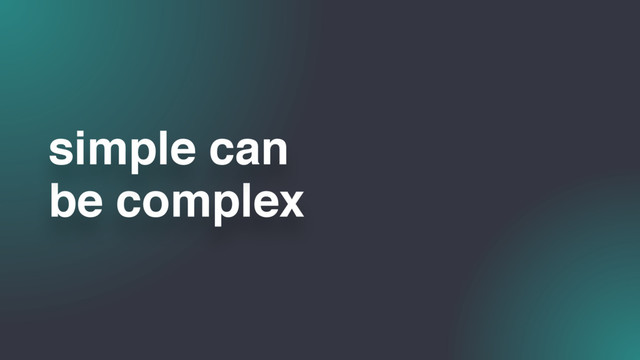 be complex
simple can
