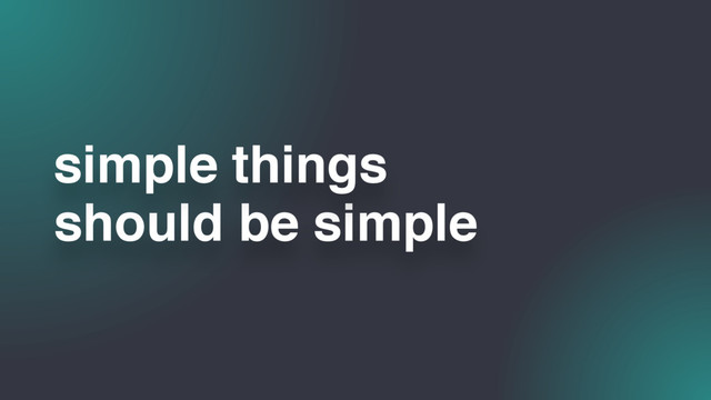 should be simple
simple things
