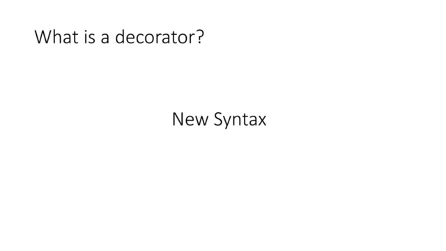 What is a decorator?
New Syntax
