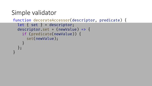 Simple validator
function decorateAccessor(descriptor, predicate) {
let { set } = descriptor;
descriptor.set = (newValue) => {
if (predicate(newValue)) {
set(newValue);
}
};
}
