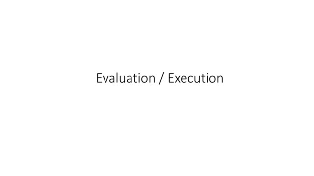 Evaluation / Execution
