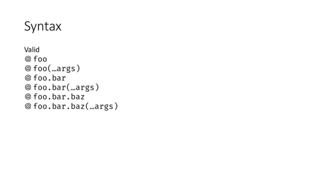 Syntax
Valid
＠foo
＠foo(…args)
＠foo.bar
＠foo.bar(…args)
＠foo.bar.baz
＠foo.bar.baz(…args)
