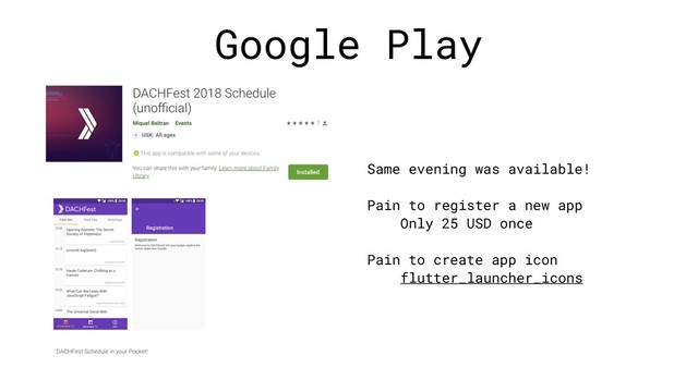 Google Play
Same evening was available!
Pain to register a new app
Only 25 USD once
Pain to create app icon
flutter_launcher_icons
