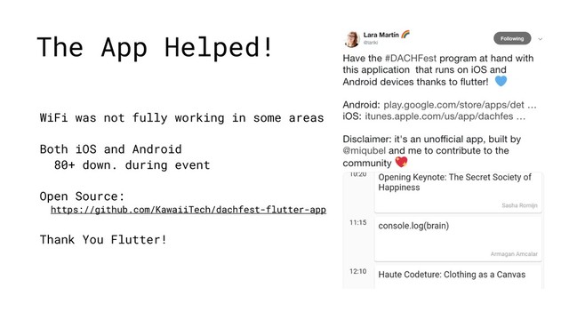 The App Helped!
WiFi was not fully working in some areas
Both iOS and Android
80+ down. during event
Open Source:
https://github.com/KawaiiTech/dachfest-flutter-app
Thank You Flutter!
