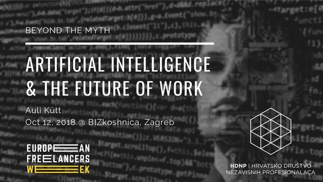 ARTIFICIAL INTELLIGENCE
& THE FUTURE OF WORK
Auli Kütt
Oct 12, 2018 @ BIZkoshnica, Zagreb
BEYOND THE MYTH
