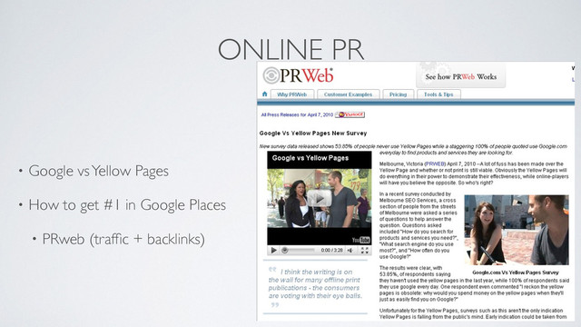 ONLINE PR
• Google vs Yellow Pages	

• How to get #1 in Google Places	

• PRweb (trafﬁc + backlinks)
