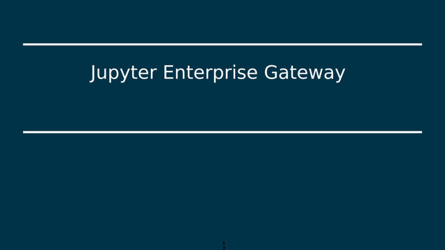 1
Jupyter Enterprise Gateway
