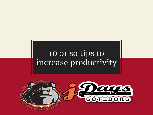 10 or so tips to
increase productivity
