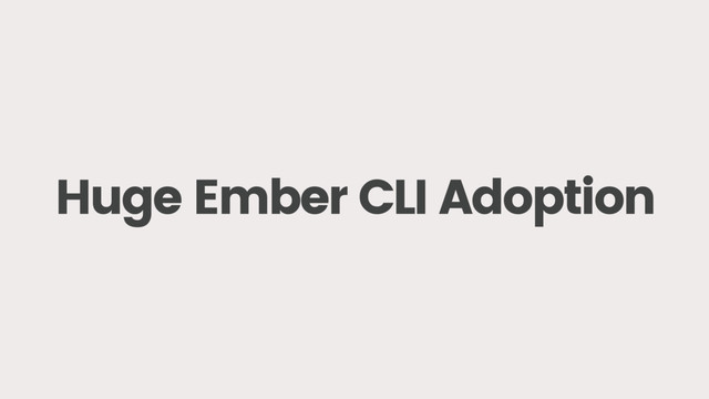 Huge Ember CLI Adoption
