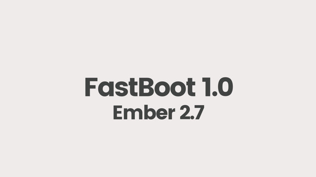 FastBoot 1.0
Ember 2.7
