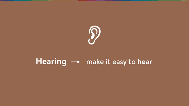 make it easy to hear
Hearing
