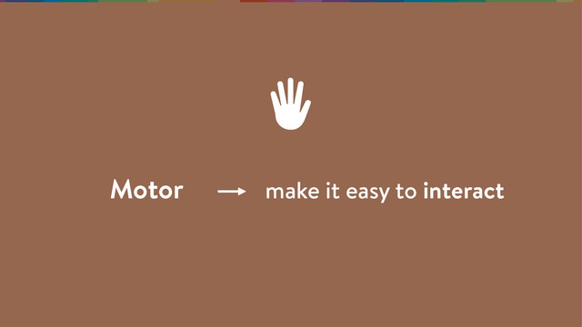Motor make it easy to interact
